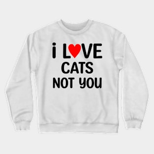 I Love Cat Not You Crewneck Sweatshirt